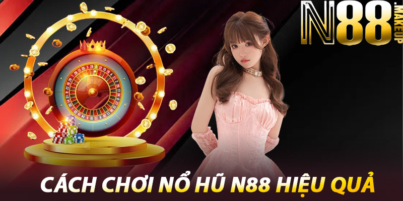Nổ Hũ N88 – Quay Là Trúng, Trúng Là Trúng To 3 Cách Chơi Nổ Hũ N88 Hiệu Quả