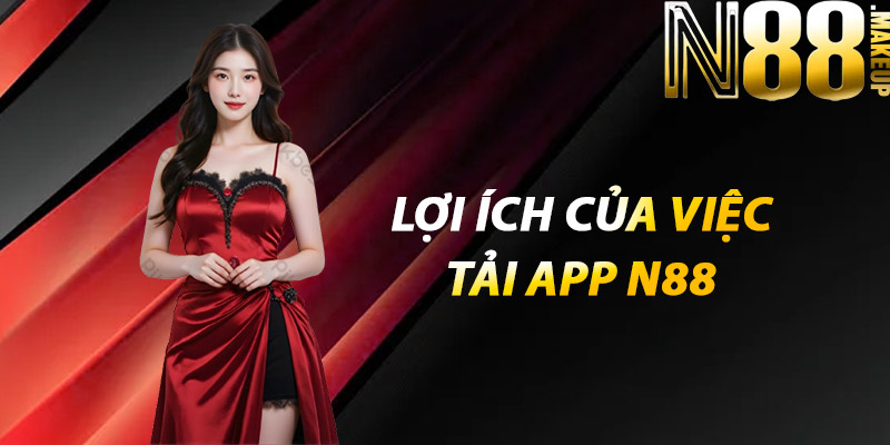 Tải app N88 – Thế Giới Cá cược mọi lúc, thắng mọi nơi 3 Lợi ích của việc tải app N88