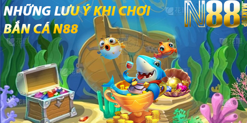 Những Lưu Ý Khi Chơi Bắn Cá N88